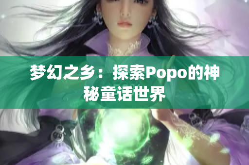 梦幻之乡：探索Popo的神秘童话世界