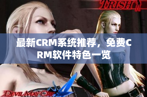 最新CRM系统推荐，免费CRM软件特色一览