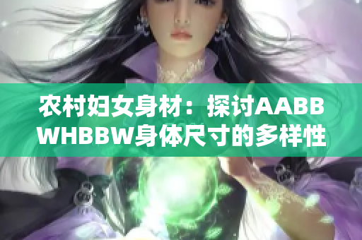 农村妇女身材：探讨AABBWHBBW身体尺寸的多样性