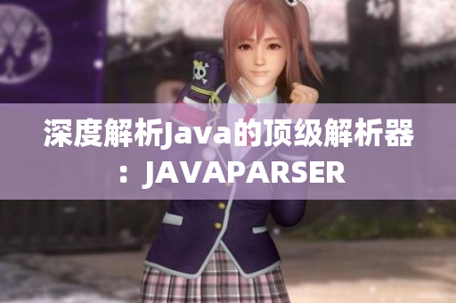 深度解析Java的顶级解析器：JAVAPARSER