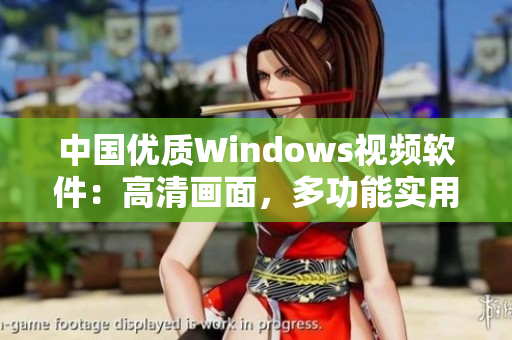 中国优质Windows视频软件：高清画面，多功能实用