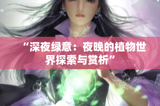 “深夜绿意：夜晚的植物世界探索与赏析”