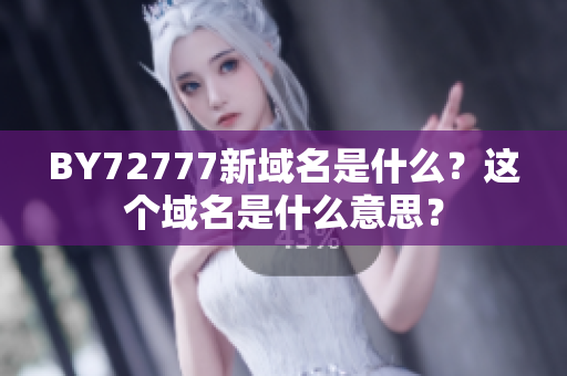 BY72777新域名是什么？这个域名是什么意思？