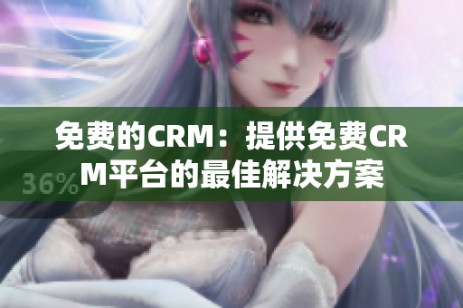 免费的CRM：提供免费CRM平台的最佳解决方案