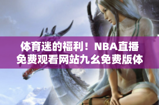 体育迷的福利！NBA直播免费观看网站九幺免费版体育频道