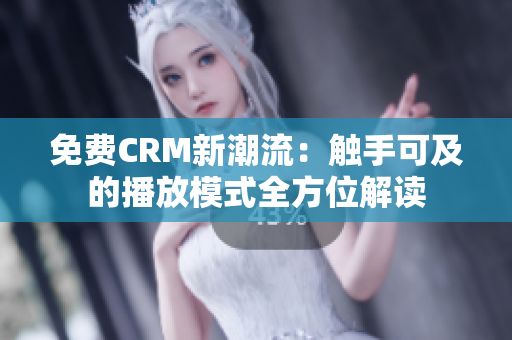 免费CRM新潮流：触手可及的播放模式全方位解读