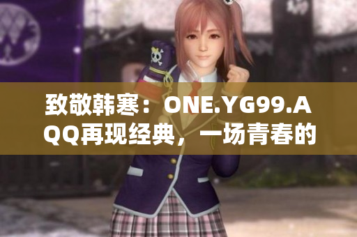 致敬韩寒：ONE.YG99.AQQ再现经典，一场青春的狂欢