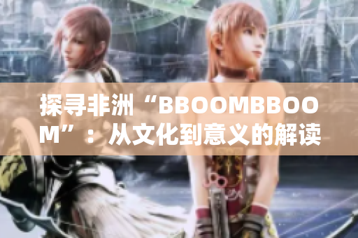 探寻非洲“BBOOMBBOOM”：从文化到意义的解读