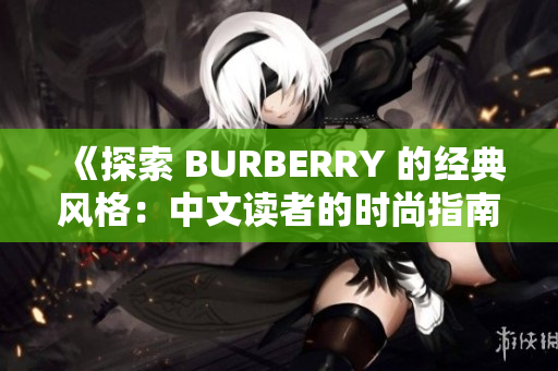 《探索 BURBERRY 的经典风格：中文读者的时尚指南》