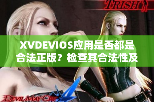 XVDEVIOS应用是否都是合法正版？检查其合法性及使用规范