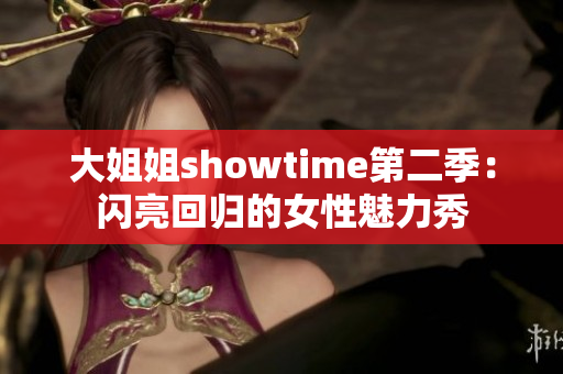 大姐姐showtime第二季：闪亮回归的女性魅力秀