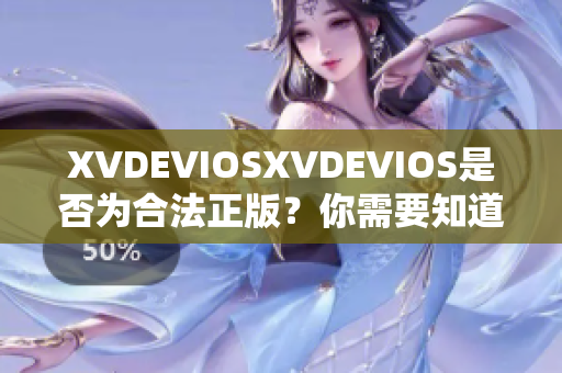 XVDEVIOSXVDEVIOS是否为合法正版？你需要知道的关键信息