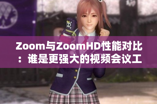 Zoom与ZoomHD性能对比：谁是更强大的视频会议工具？