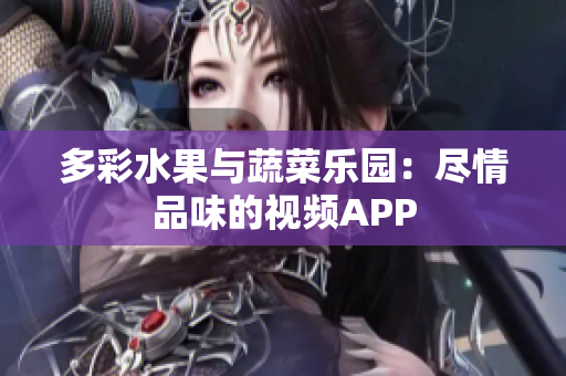 多彩水果与蔬菜乐园：尽情品味的视频APP