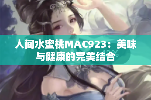 人间水蜜桃MAC923：美味与健康的完美结合