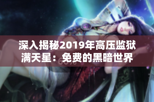 深入揭秘2019年高压监狱满天星：免费的黑暗世界