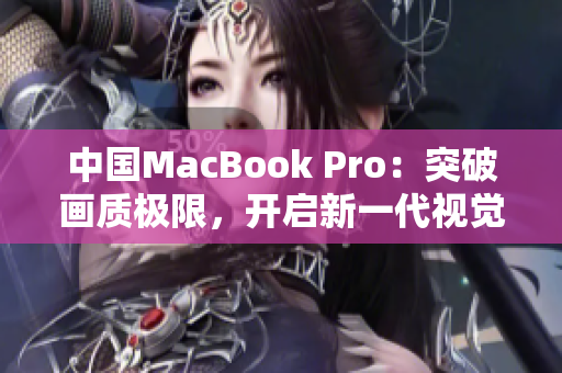 中国MacBook Pro：突破画质极限，开启新一代视觉盛宴