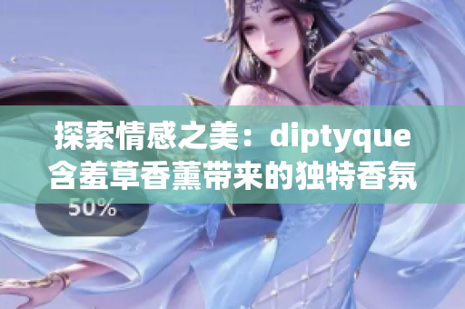 探索情感之美：diptyque含羞草香薰带来的独特香氛体验