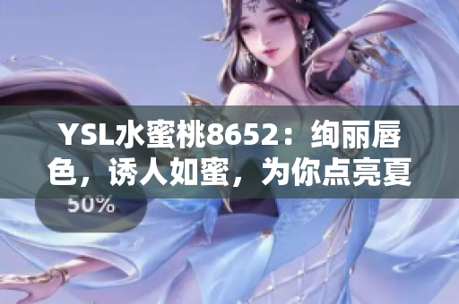 YSL水蜜桃8652：绚丽唇色，诱人如蜜，为你点亮夏日风情