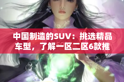 中国制造的SUV：挑选精品车型，了解一区二区6款推荐