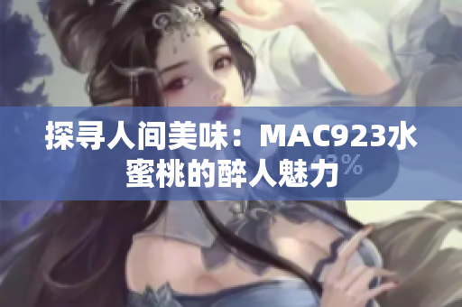 探寻人间美味：MAC923水蜜桃的醉人魅力