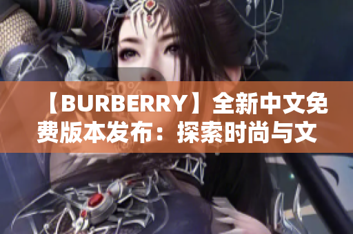 【BURBERRY】全新中文免费版本发布：探索时尚与文化的完美融合