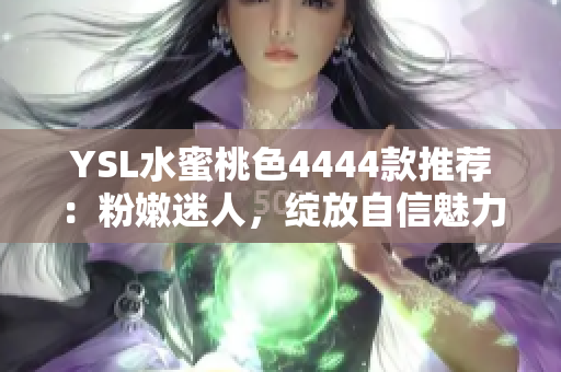 YSL水蜜桃色4444款推荐：粉嫩迷人，绽放自信魅力