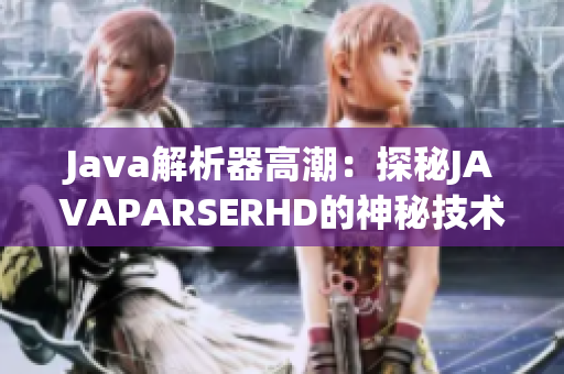 Java解析器高潮：探秘JAVAPARSERHD的神秘技术