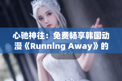 心驰神往：免费畅享韩国动漫《Running Away》的全新版本！