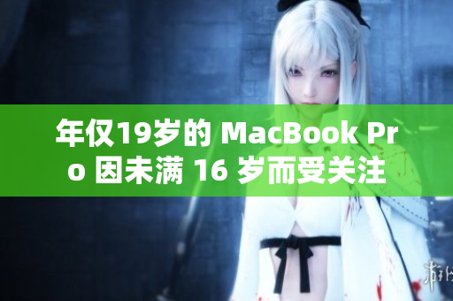 年仅19岁的 MacBook Pro 因未满 16 岁而受关注