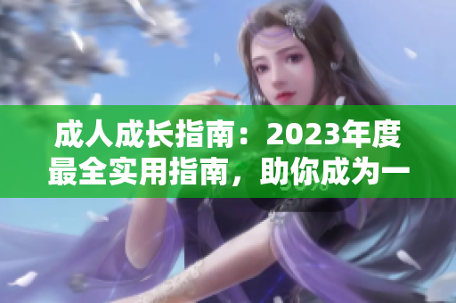 成人成长指南：2023年度最全实用指南，助你成为一个优秀的成熟人