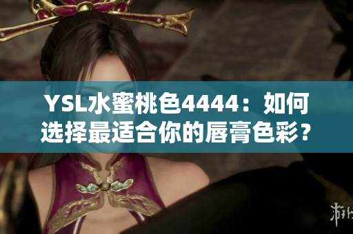 YSL水蜜桃色4444：如何选择最适合你的唇膏色彩？