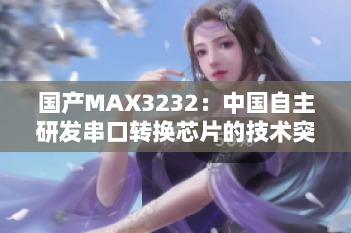 国产MAX3232：中国自主研发串口转换芯片的技术突破