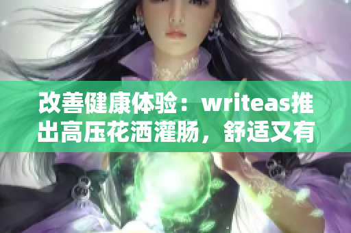 改善健康体验：writeas推出高压花洒灌肠，舒适又有效