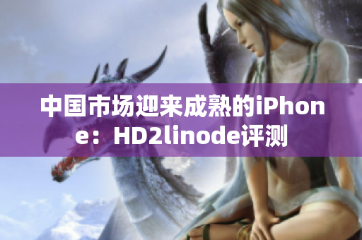 中国市场迎来成熟的iPhone：HD2linode评测