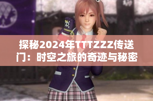 探秘2024年TTTZZZ传送门：时空之旅的奇迹与秘密