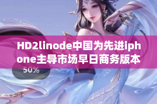 HD2linode中国为先进iphone主导市场早日商务版本发现