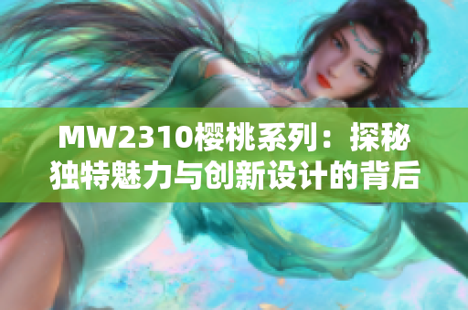 MW2310樱桃系列：探秘独特魅力与创新设计的背后故事