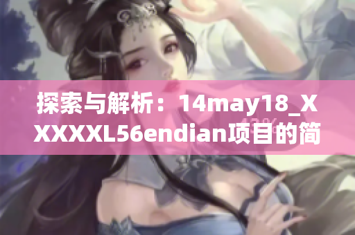 探索与解析：14may18_XXXXXL56endian项目的简要概述