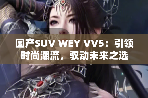 国产SUV WEY VV5：引领时尚潮流，驭动未来之选