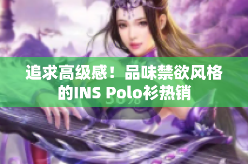 追求高级感！品味禁欲风格的INS Polo衫热销