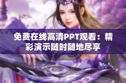 免费在线高清PPT观看：精彩演示随时随地尽享