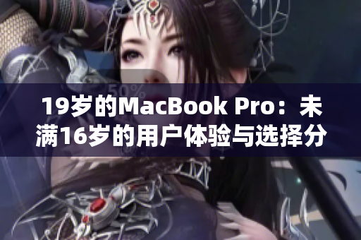 19岁的MacBook Pro：未满16岁的用户体验与选择分析