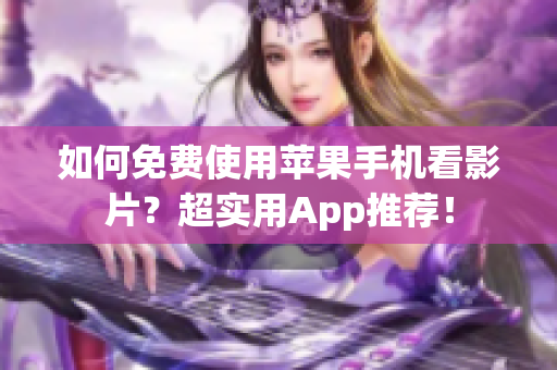 如何免费使用苹果手机看影片？超实用App推荐！