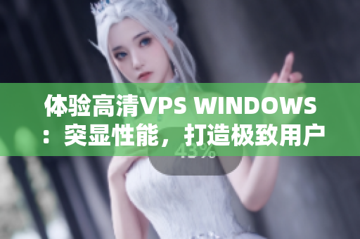 体验高清VPS WINDOWS：突显性能，打造极致用户体验