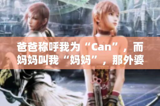 爸爸称呼我为“Can”，而妈妈叫我“妈妈”，那外婆会怎么称呼我？