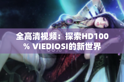 全高清视频：探索HD100% VIEDIOSI的新世界