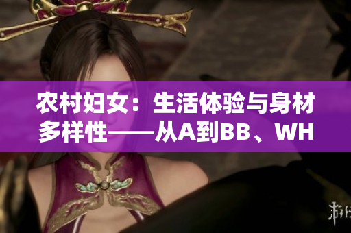 农村妇女：生活体验与身材多样性——从A到BB、WH到BBW