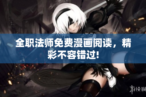 全职法师免费漫画阅读，精彩不容错过!