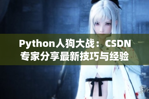 Python人狗大战：CSDN专家分享最新技巧与经验